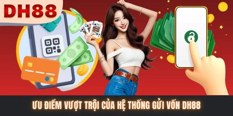 Ưu điểm vượt trội của hệ thống gửi vốn DH88